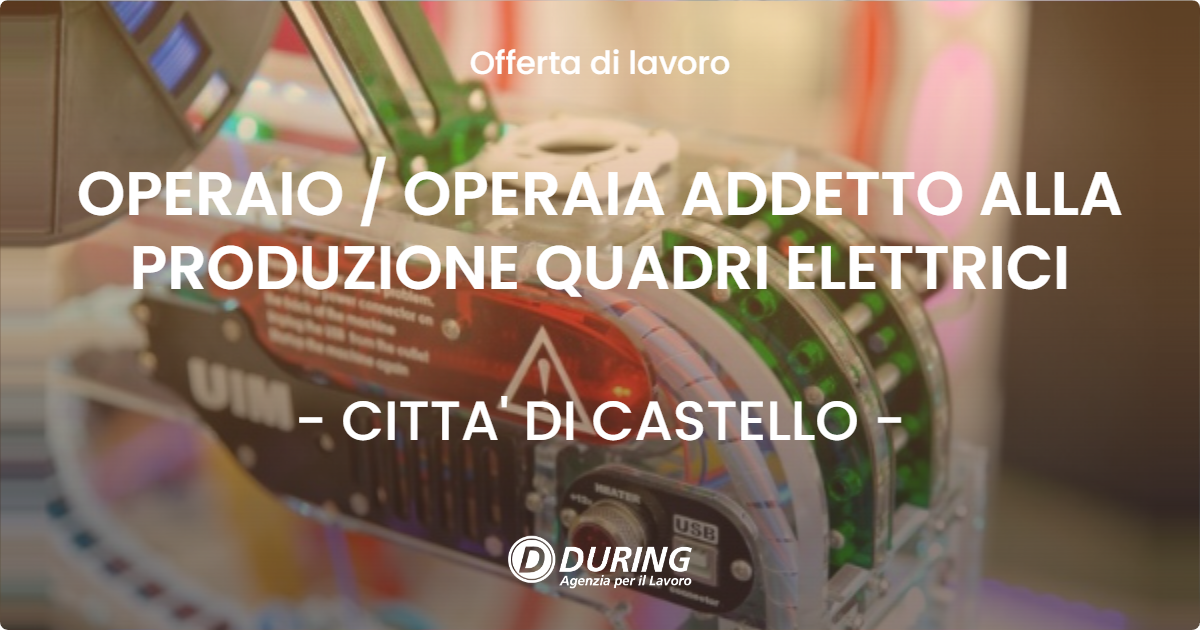 OFFERTA LAVORO - OPERAIO / OPERAIA ADDETTO ALLA PRODUZIONE QUADRI ELETTRICI - CITTA' DI CASTELLO (PG)