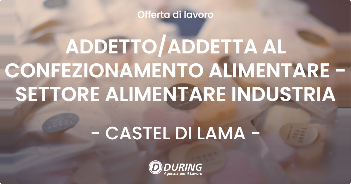 OFFERTA LAVORO - ADDETTO/ADDETTA AL CONFEZIONAMENTO ALIMENTARE - SETTORE ALIMENTARE INDUSTRIA - CASTEL DI LAMA (AP)