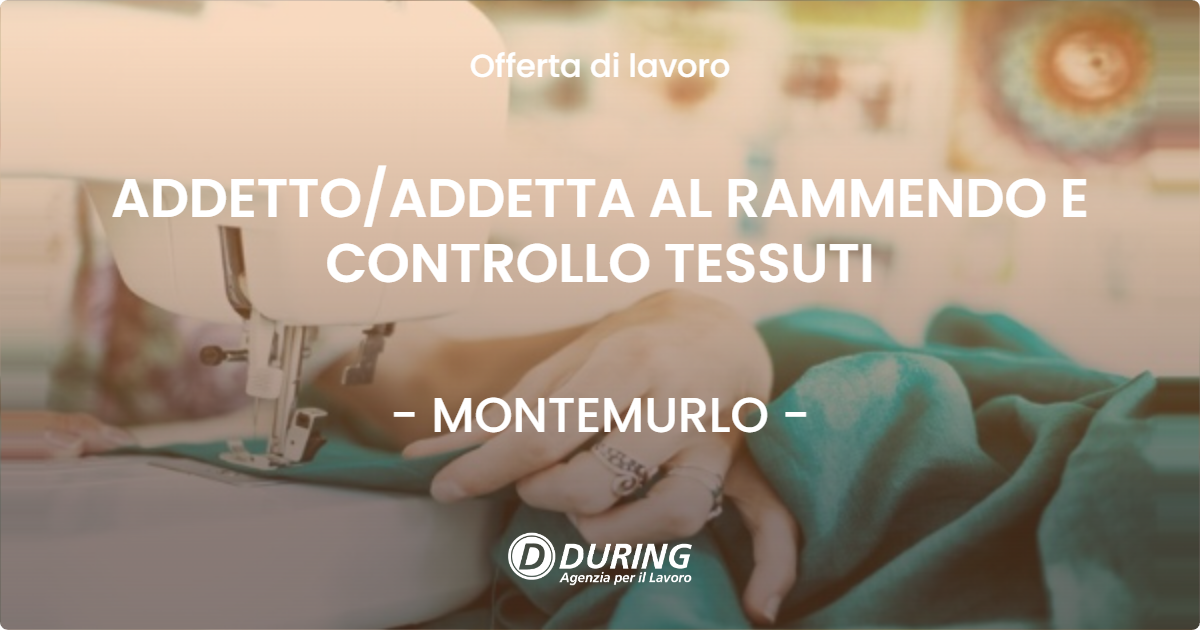 OFFERTA LAVORO - ADDETTO/ADDETTA AL RAMMENDO E CONTROLLO TESSUTI - MONTEMURLO (PO)