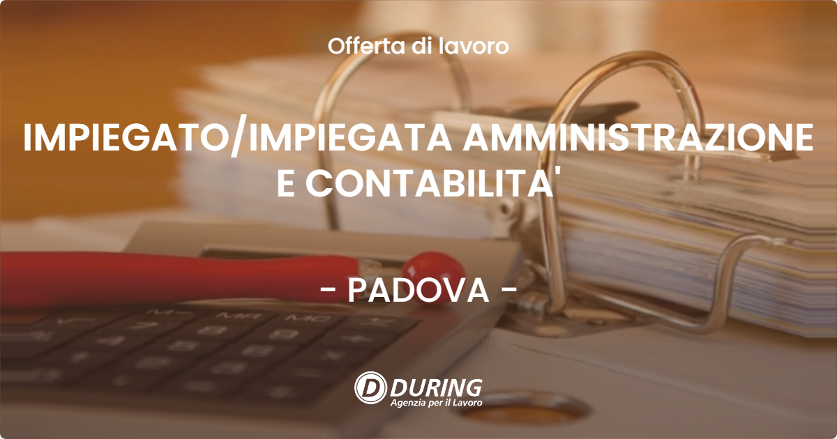 OFFERTA LAVORO - IMPIEGATO/IMPIEGATA AMMINISTRAZIONE E CONTABILITA' - PADOVA (PD)