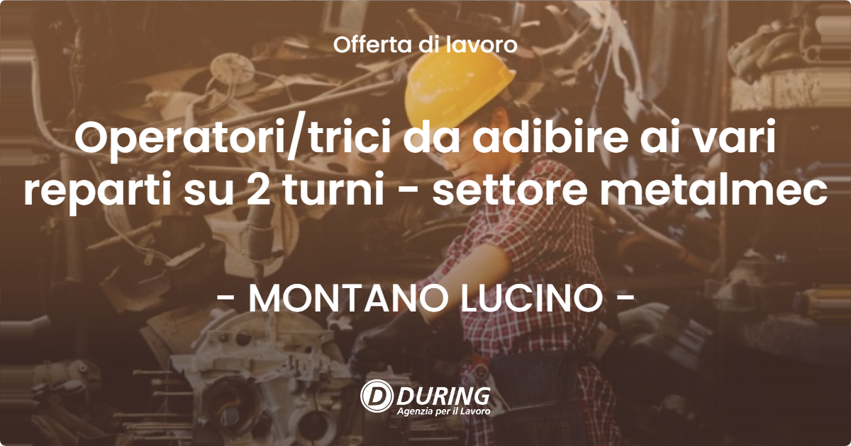 OFFERTA LAVORO - Operatori/trici da adibire ai vari reparti su 2 turni - settore metalmec - MONTANO LUCINO (CO)