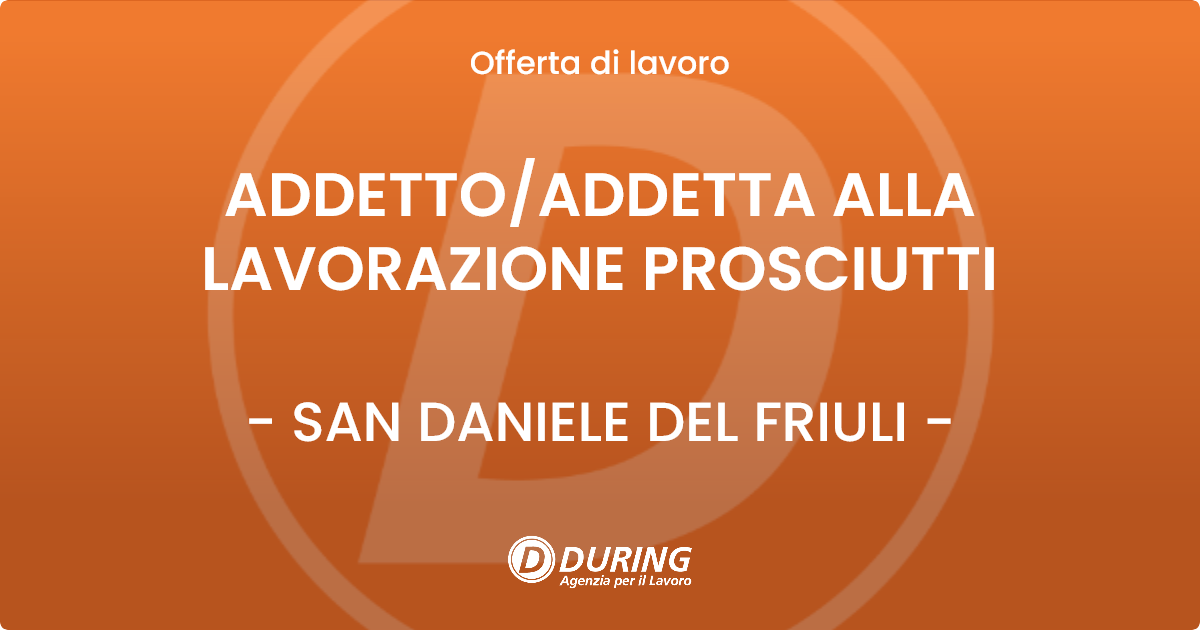 OFFERTA LAVORO - ADDETTO/ADDETTA ALLA LAVORAZIONE PROSCIUTTI - SAN DANIELE DEL FRIULI (UD)