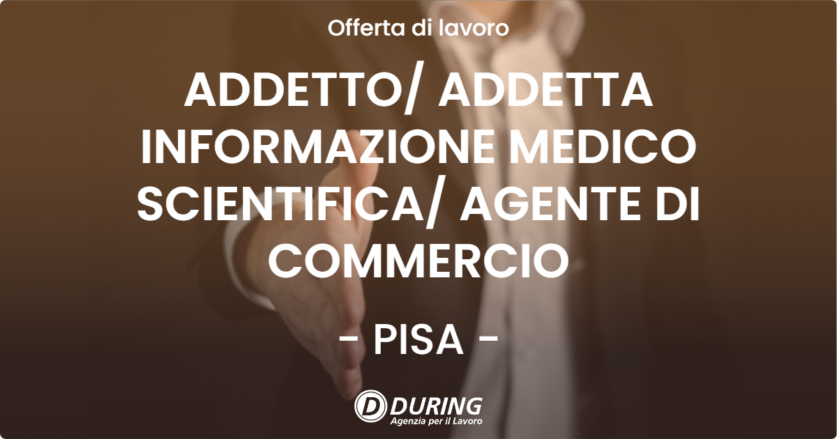 OFFERTA LAVORO - ADDETTO ADDETTA INFORMAZIONE MEDICO SCIENTIFICA AGENTE DI COMMERCIO - PISA