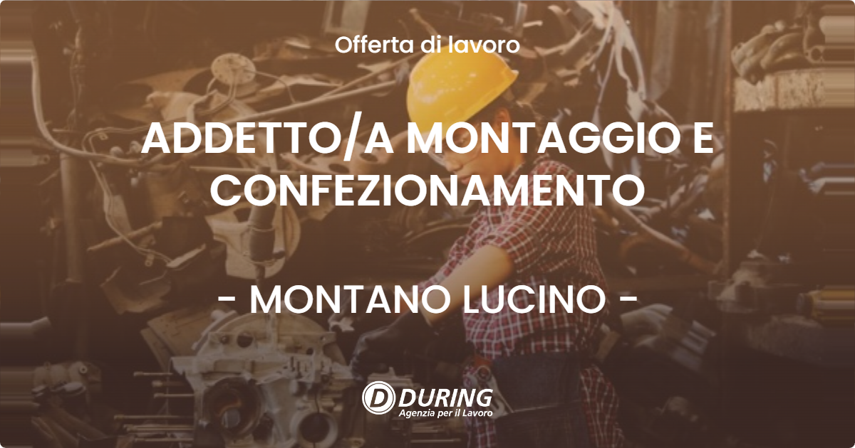 OFFERTA LAVORO - ADDETTOA MONTAGGIO E CONFEZIONAMENTO - MONTANO LUCINO