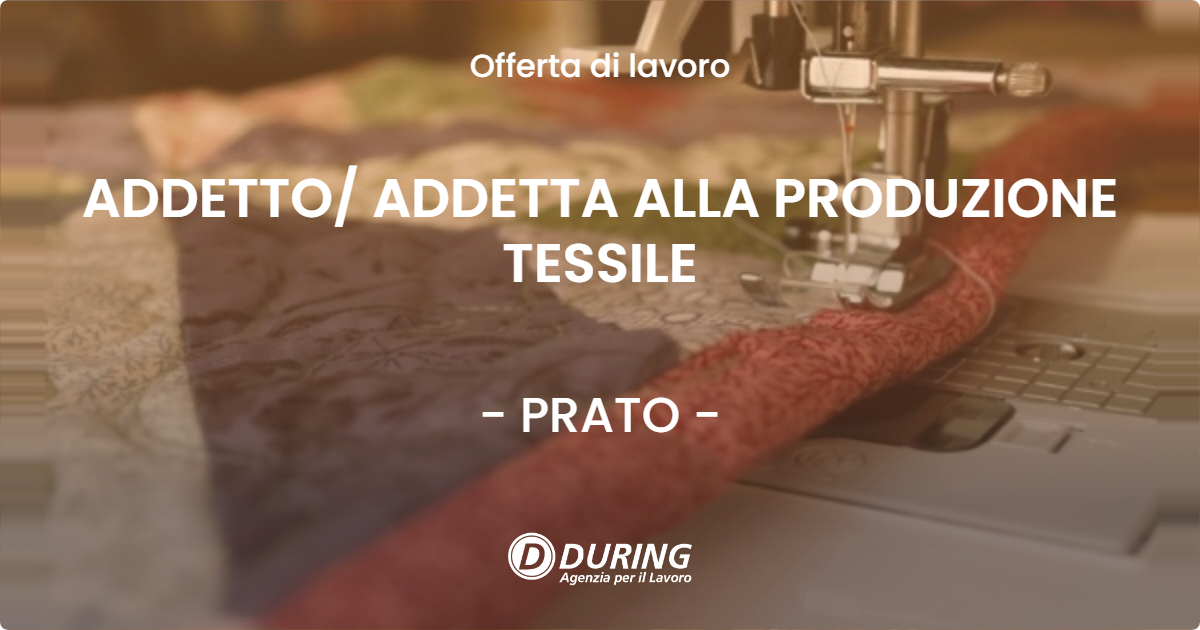 OFFERTA LAVORO - ADDETTO/ ADDETTA ALLA PRODUZIONE TESSILE - PRATO (PO)