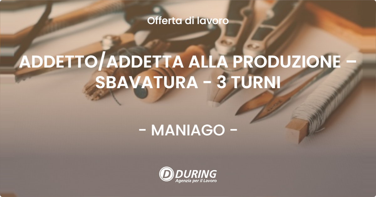 OFFERTA LAVORO - ADDETTO/ADDETTA ALLA PRODUZIONE – SBAVATURA - 3 TURNI - MANIAGO (PN)
