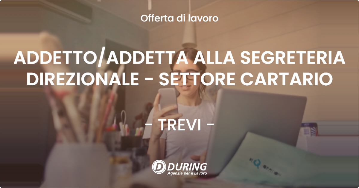 OFFERTA LAVORO - ADDETTO/ADDETTA ALLA SEGRETERIA DIREZIONALE - SETTORE CARTARIO - TREVI (PG)