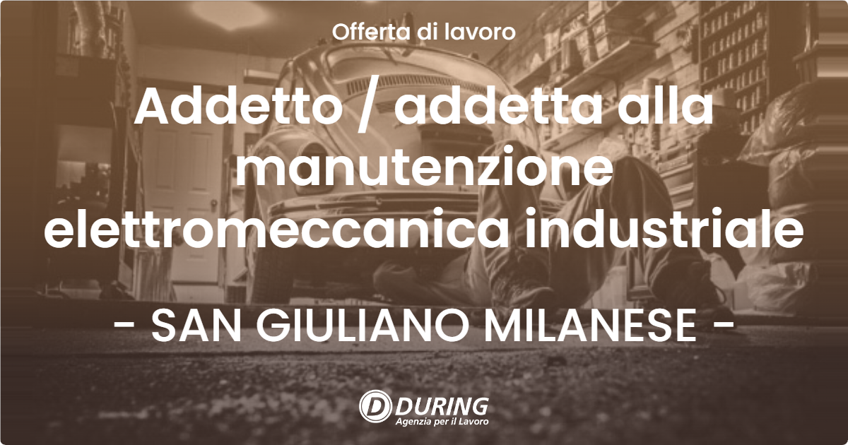 OFFERTA LAVORO - Addetto / addetta alla manutenzione elettromeccanica industriale - SAN GIULIANO MILANESE (MI)