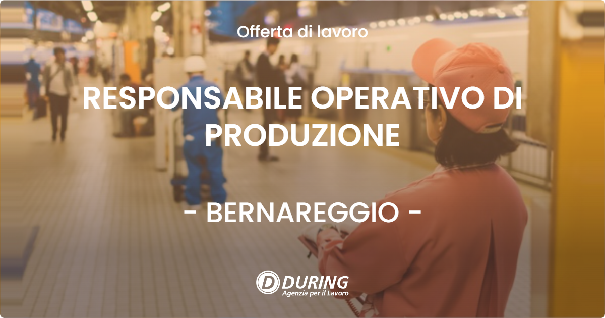 OFFERTA LAVORO - RESPONSABILE OPERATIVO DI PRODUZIONE - BERNAREGGIO (MB)