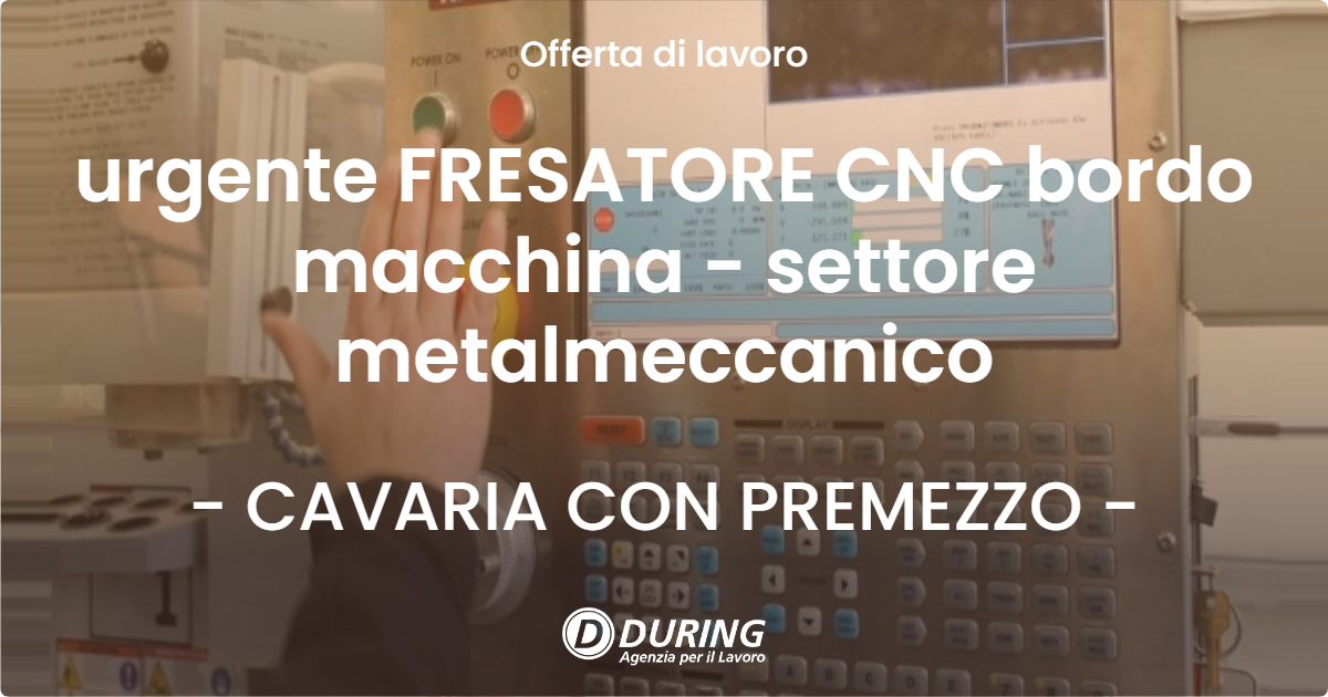 OFFERTA LAVORO - urgente FRESATORE CNC bordo macchina - settore metalmeccanico - CAVARIA CON PREMEZZO (VA)
