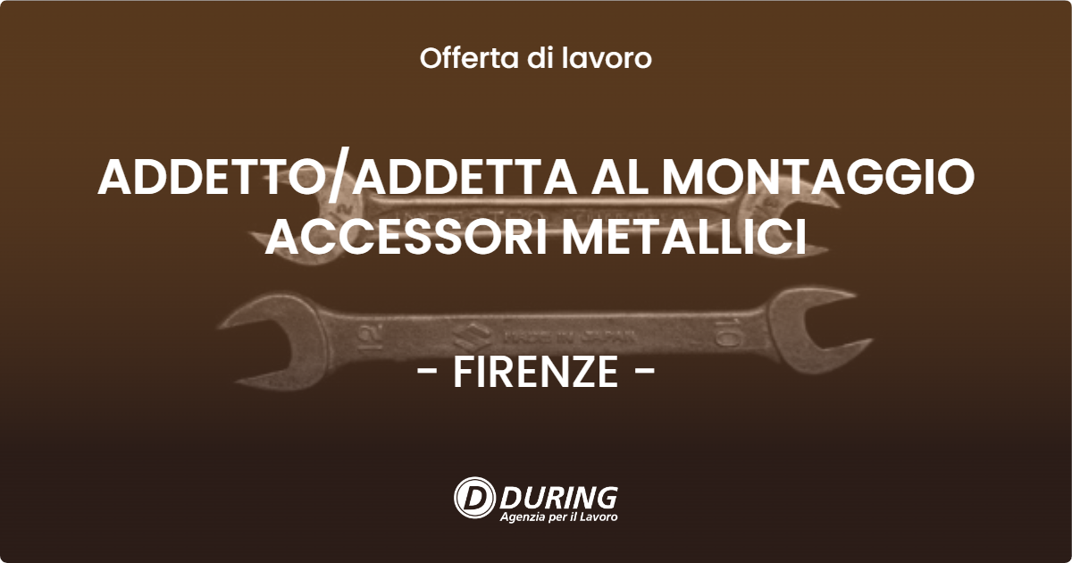 OFFERTA LAVORO - ADDETTO/ADDETTA AL MONTAGGIO ACCESSORI METALLICI - FIRENZE (FI)