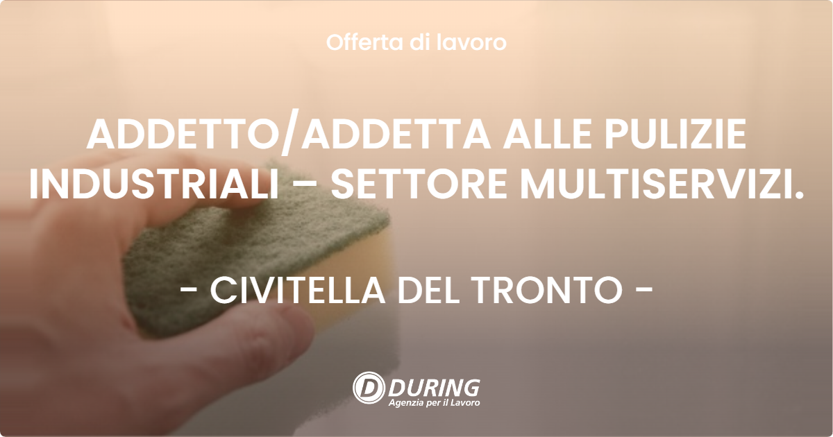 OFFERTA LAVORO - ADDETTO/ADDETTA ALLE PULIZIE INDUSTRIALI – SETTORE MULTISERVIZI. - CIVITELLA DEL TRONTO (TE)