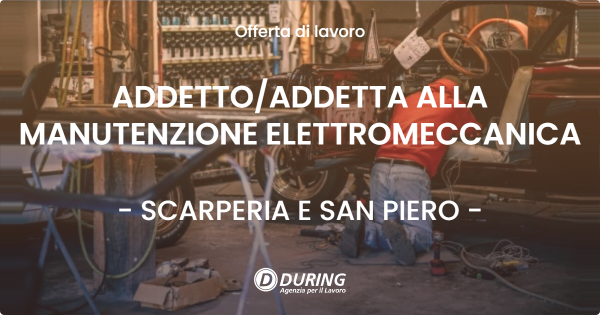 OFFERTA LAVORO - ADDETTO/ADDETTA ALLA MANUTENZIONE ELETTROMECCANICA - SCARPERIA E SAN PIERO (FI)