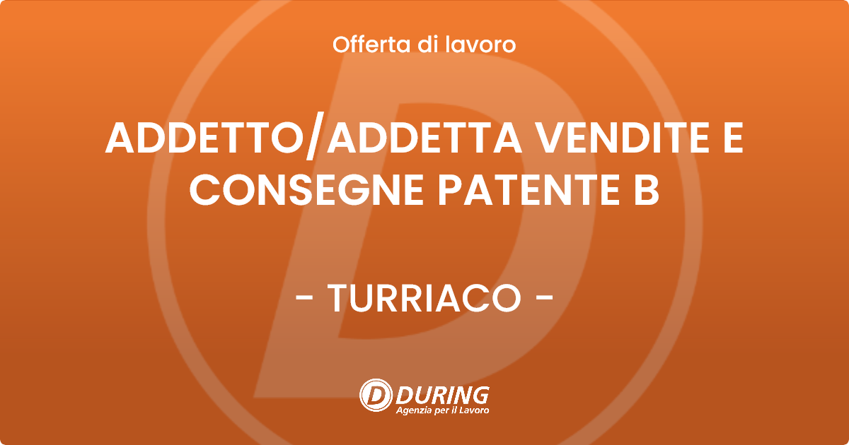 OFFERTA LAVORO - ADDETTO/ADDETTA VENDITE E CONSEGNE PATENTE B - TURRIACO (GO)