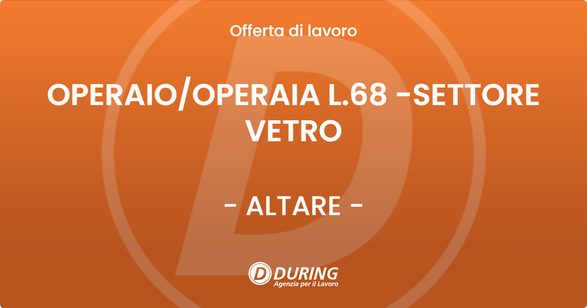 OFFERTA LAVORO - OPERAIO/OPERAIA L.68 -SETTORE VETRO - ALTARE (SV)