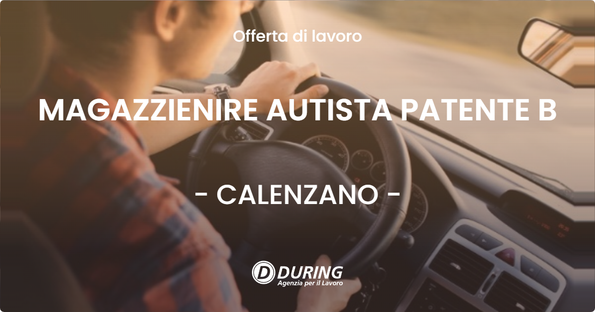 OFFERTA LAVORO - MAGAZZIENIRE AUTISTA PATENTE B - CALENZANO (FI)