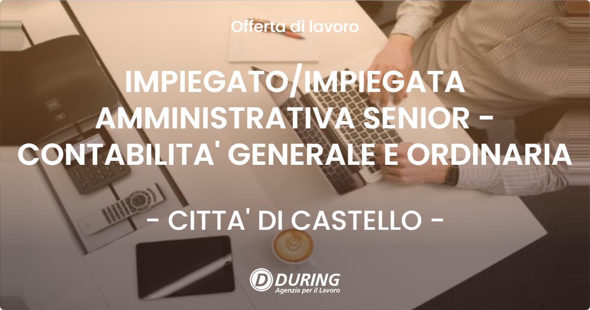 OFFERTA LAVORO - IMPIEGATO/IMPIEGATA AMMINISTRATIVA SENIOR - CONTABILITA' GENERALE E ORDINARIA - CITTA' DI CASTELLO (PG)