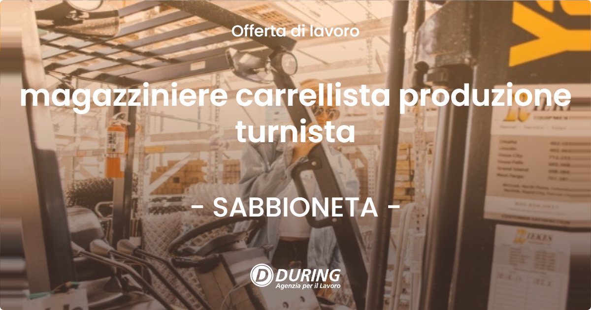 OFFERTA LAVORO - magazziniere carrellista produzione turnista - SABBIONETA (MN)