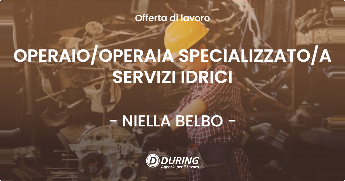 OFFERTA LAVORO - OPERAIO/OPERAIA SPECIALIZZATO/A SERVIZI IDRICI - NIELLA BELBO (CN)