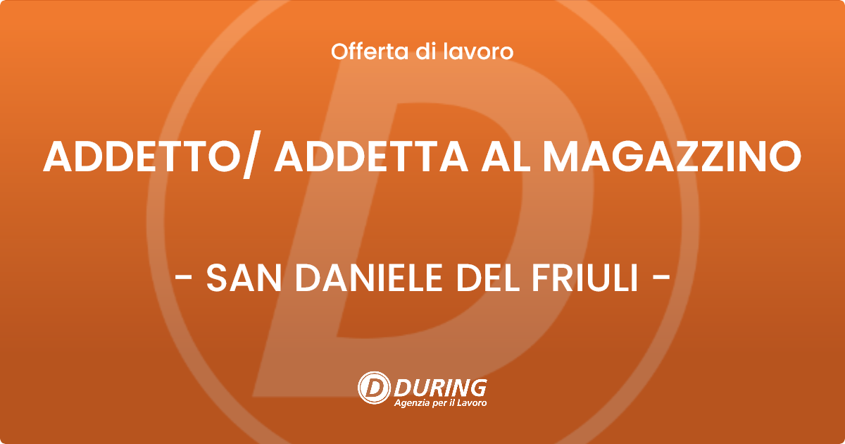 OFFERTA LAVORO - ADDETTO/ ADDETTA AL MAGAZZINO - SAN DANIELE DEL FRIULI (UD)