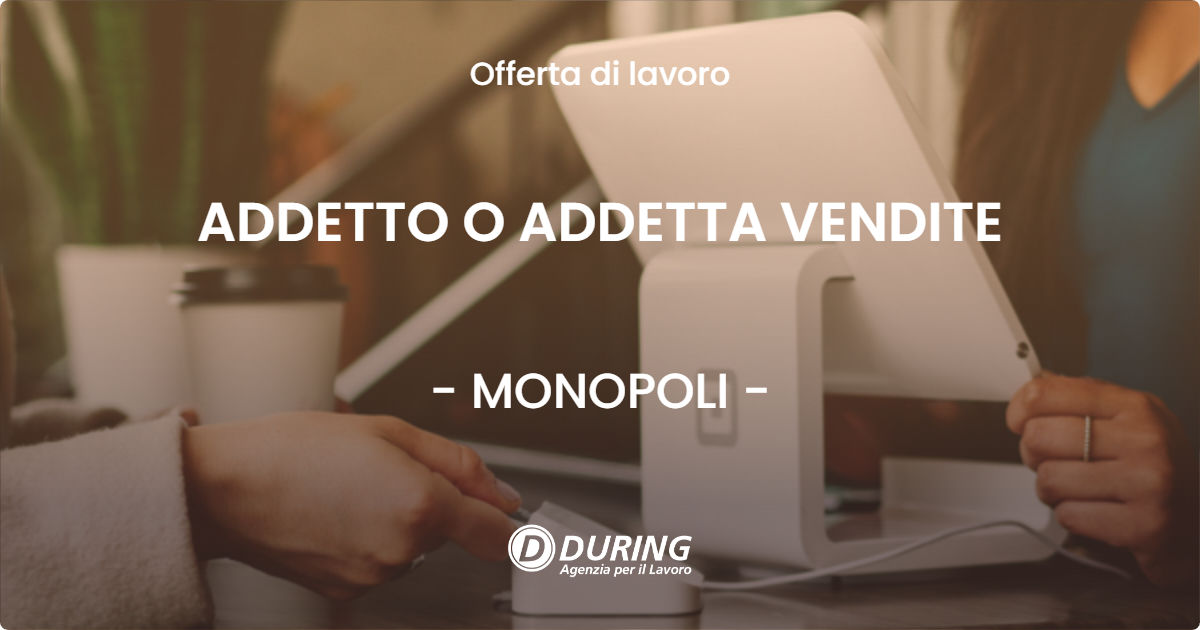 OFFERTA LAVORO - ADDETTO O ADDETTA VENDITE - MONOPOLI (BA)