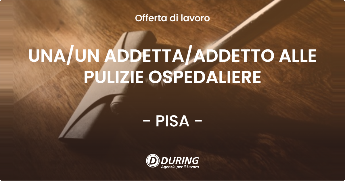 OFFERTA LAVORO - UNA/UN ADDETTA/ADDETTO ALLE PULIZIE OSPEDALIERE - PISA (PI)