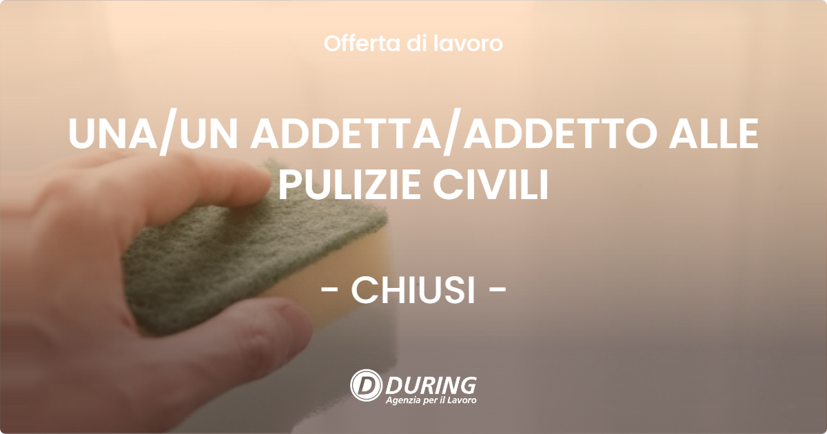 OFFERTA LAVORO - UNA/UN ADDETTA/ADDETTO ALLE PULIZIE CIVILI - CHIUSI (SI)