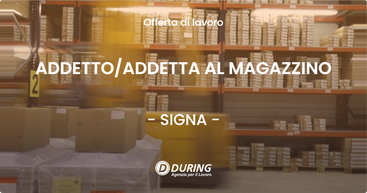 OFFERTA LAVORO - ADDETTO/ADDETTA AL MAGAZZINO - SIGNA (FI)