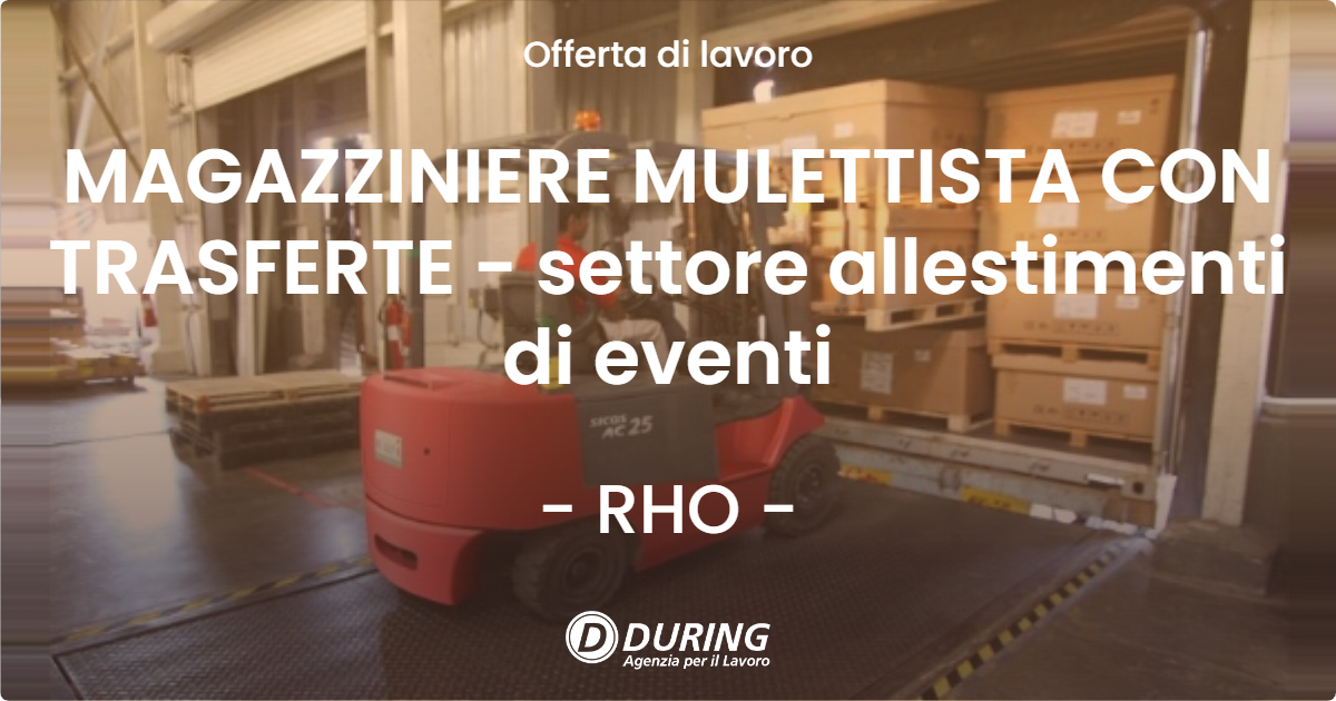 OFFERTA LAVORO - MAGAZZINIERE MULETTISTA CON TRASFERTE - settore allestimenti di eventi - RHO (MI)
