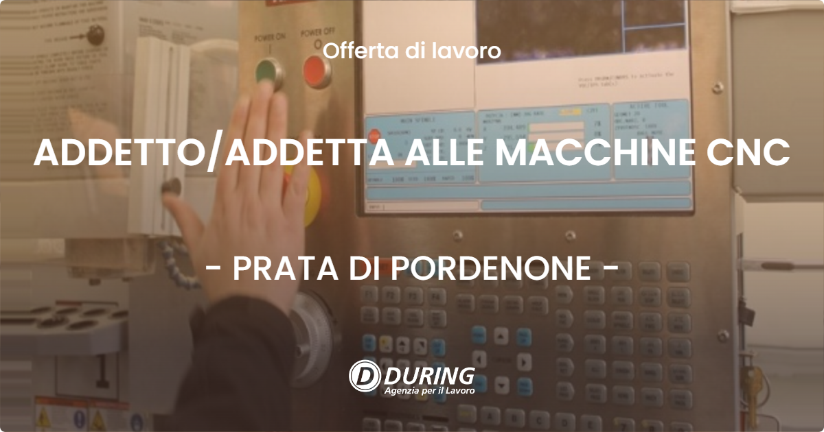 OFFERTA LAVORO - ADDETTO/ADDETTA ALLE MACCHINE CNC - PRATA DI PORDENONE (PN)