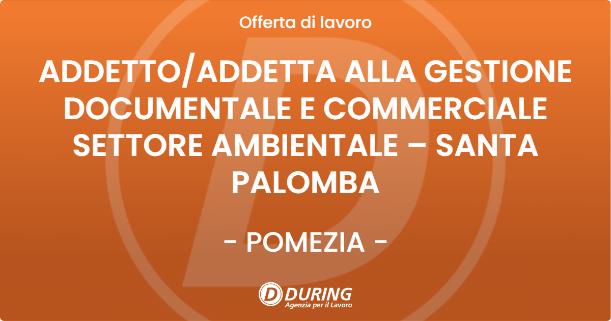 OFFERTA LAVORO - ADDETTO/ADDETTA ALLA GESTIONE DOCUMENTALE E COMMERCIALE SETTORE AMBIENTALE – SANTA PALOMBA - POMEZIA (Roma)