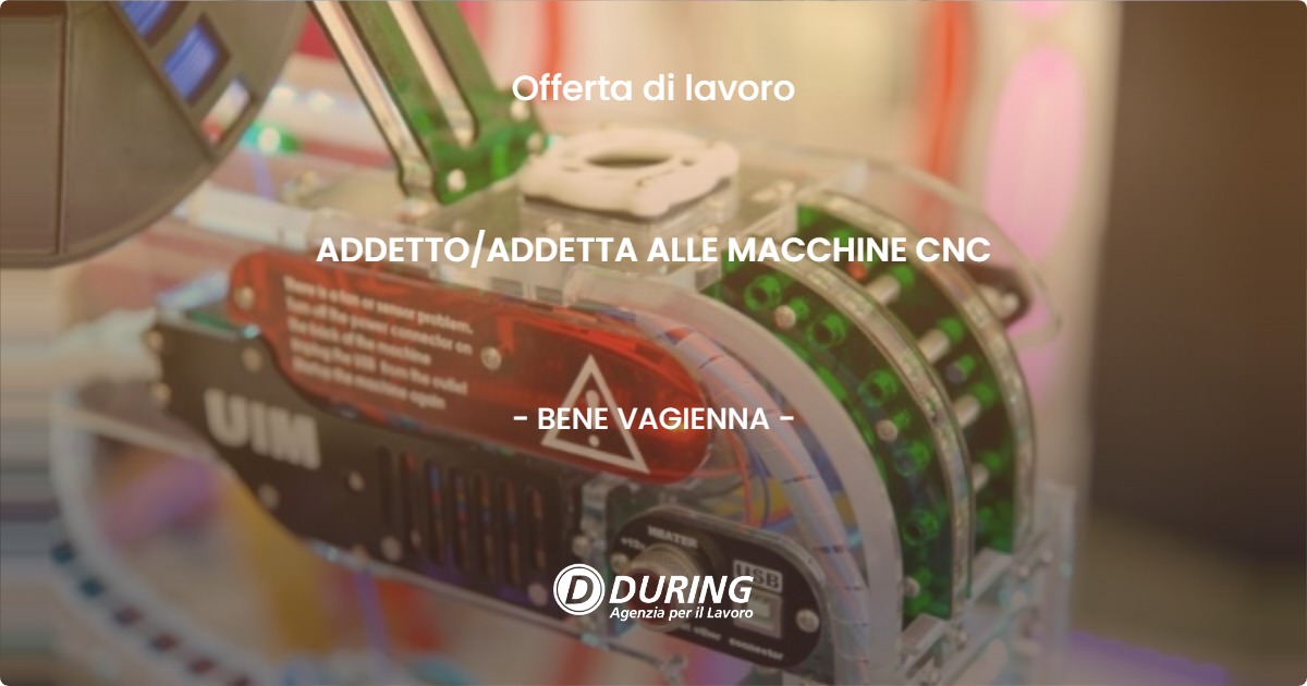 OFFERTA LAVORO - ADDETTO/ADDETTA ALLE MACCHINE CNC - BENE VAGIENNA (CN)