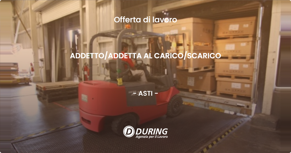 OFFERTA LAVORO - ADDETTOADDETTA AL CARICOSCARICO - ASTI
