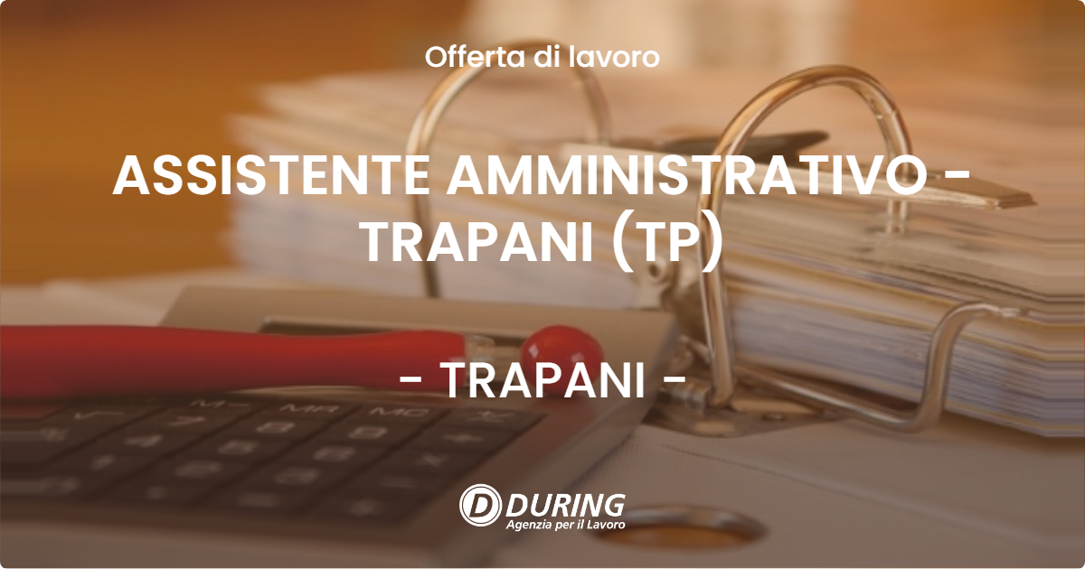 OFFERTA LAVORO - ASSISTENTE AMMINISTRATIVO - TRAPANI (TP) - TRAPANI (TP)