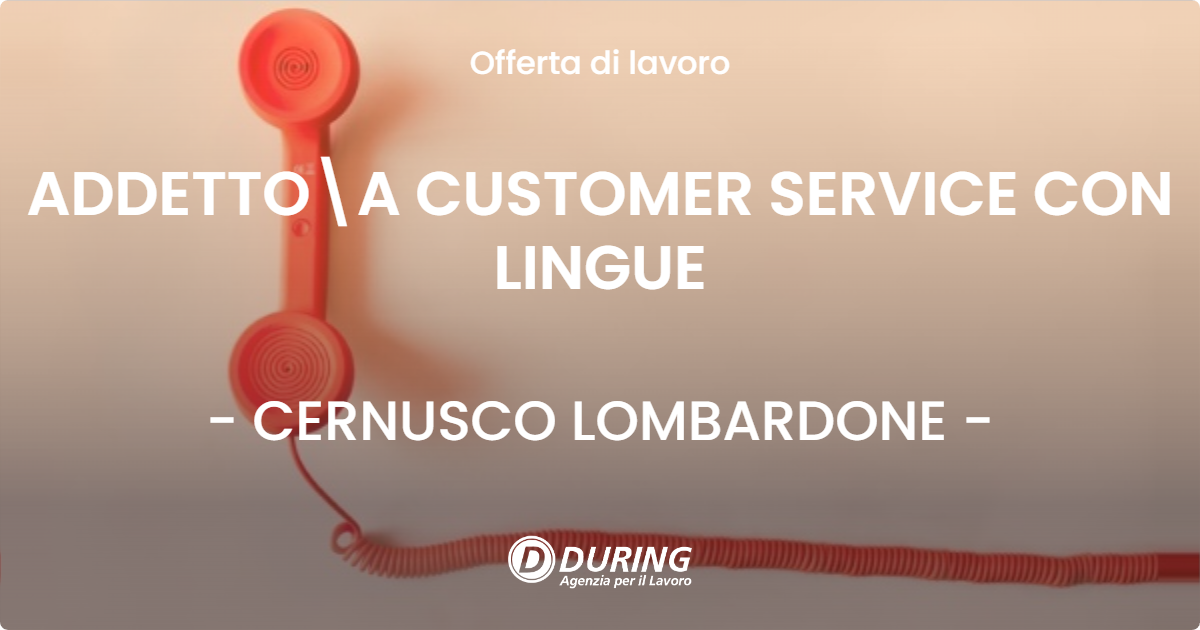 OFFERTA LAVORO - ADDETTOA CUSTOMER SERVICE CON LINGUE - CERNUSCO LOMBARDONE