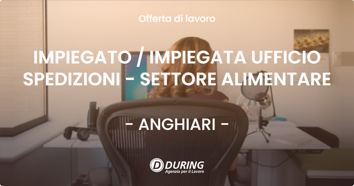 OFFERTA LAVORO - IMPIEGATO  IMPIEGATA UFFICIO SPEDIZIONI - SETTORE ALIMENTARE - ANGHIARI