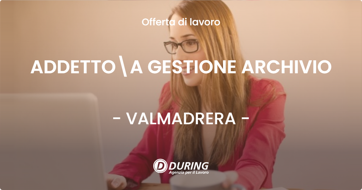 OFFERTA LAVORO - ADDETTOA GESTIONE ARCHIVIO - VALMADRERA