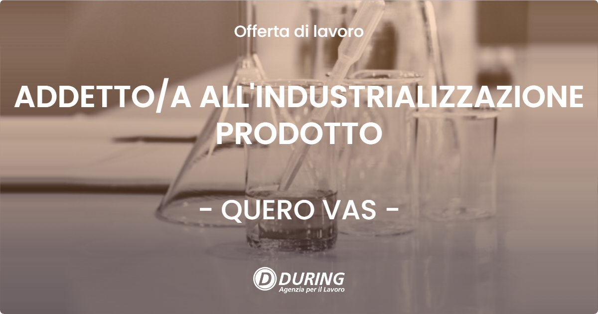 OFFERTA LAVORO - ADDETTOA ALL'INDUSTRIALIZZAZIONE PRODOTTO - QUERO VAS