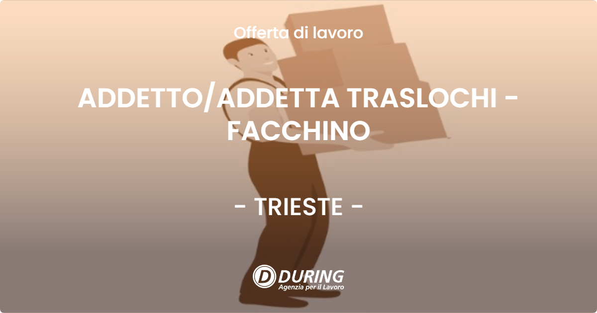 OFFERTA LAVORO - ADDETTO/ADDETTA TRASLOCHI - FACCHINO - TRIESTE (TS)