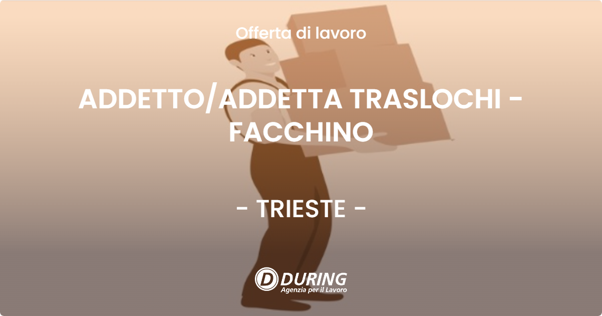 OFFERTA LAVORO - ADDETTO/ADDETTA TRASLOCHI - FACCHINO - TRIESTE (TS)
