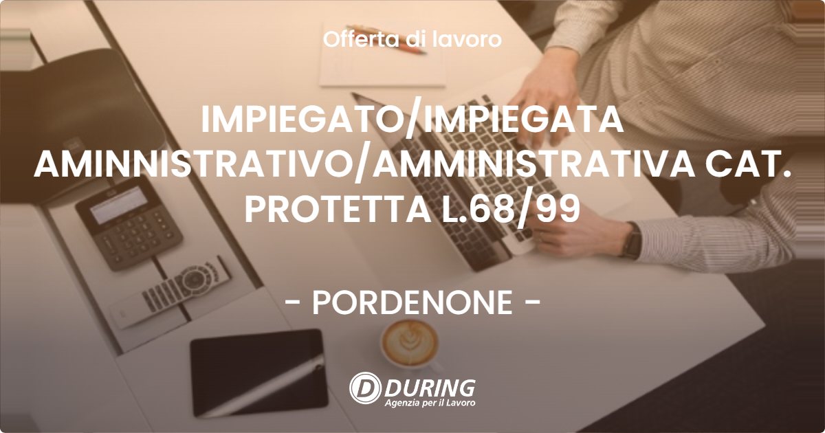 OFFERTA LAVORO - IMPIEGATOIMPIEGATA AMINNISTRATIVOAMMINISTRATIVA CAT. PROTETTA L.6899 - PORDENONE