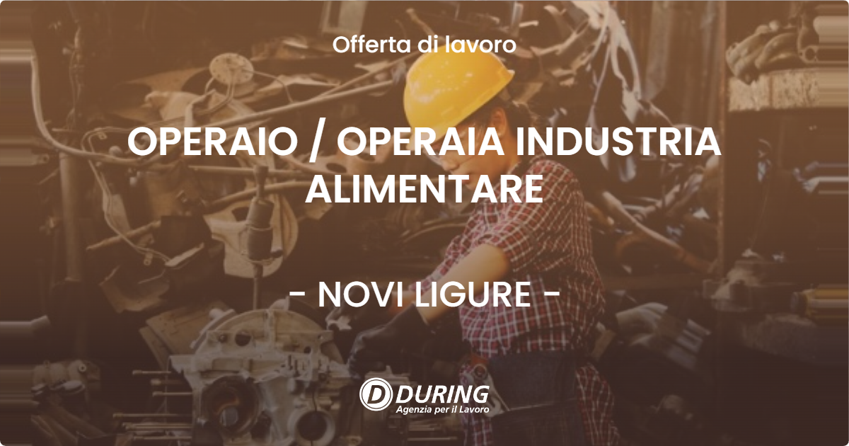 OFFERTA LAVORO - OPERAIO  OPERAIA INDUSTRIA ALIMENTARE - NOVI LIGURE