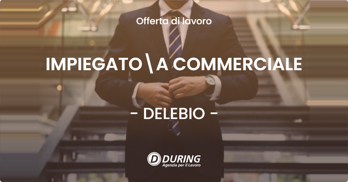 OFFERTA LAVORO - IMPIEGATO\A COMMERCIALE - DELEBIO (SO)