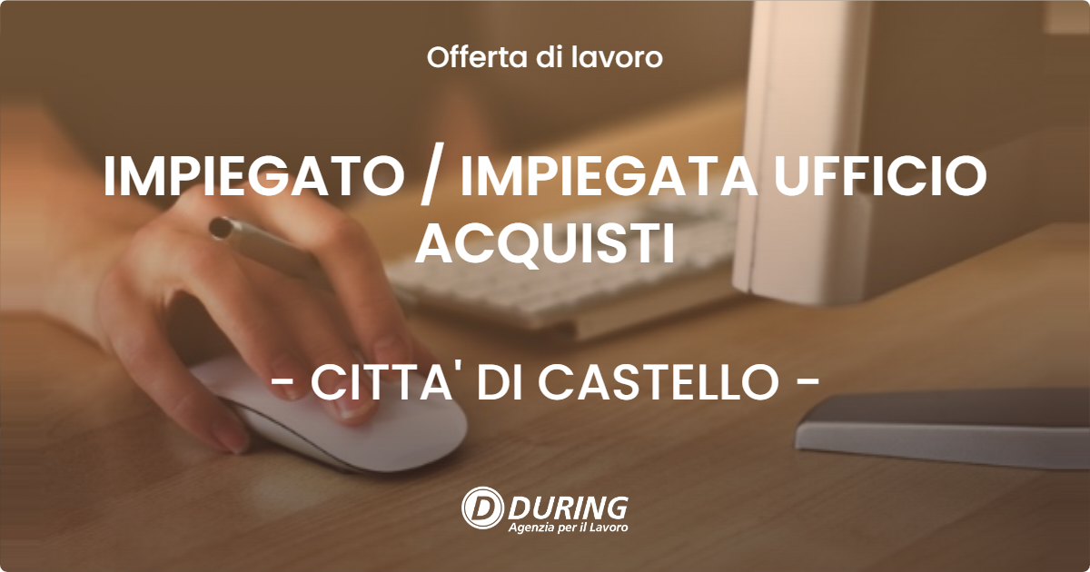 OFFERTA LAVORO - IMPIEGATO / IMPIEGATA UFFICIO ACQUISTI - CITTA' DI CASTELLO (PG)