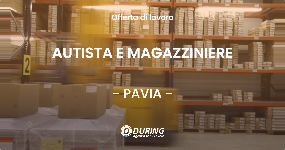 OFFERTA LAVORO - AUTISTA E MAGAZZINIERE - PAVIA (PV)