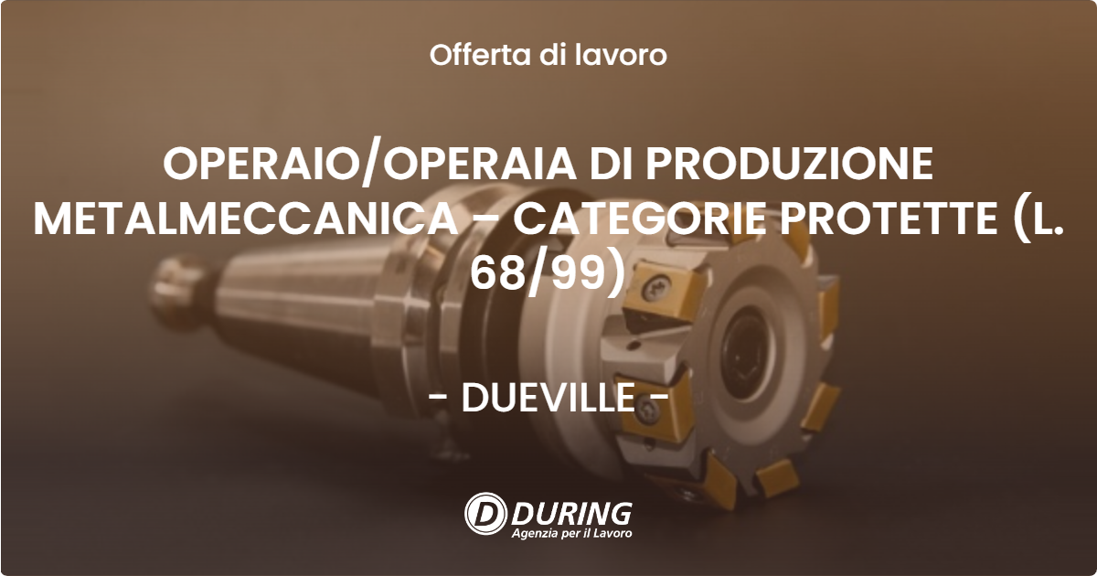 OFFERTA LAVORO - OPERAIO/OPERAIA DI PRODUZIONE METALMECCANICA – CATEGORIE PROTETTE (L. 68/99) - DUEVILLE (VI)