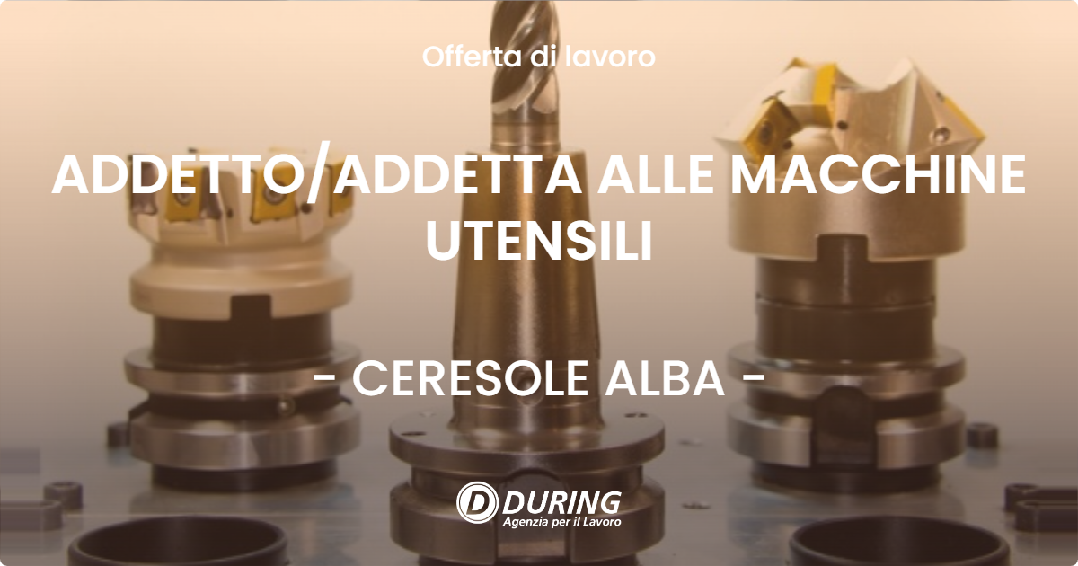 OFFERTA LAVORO - ADDETTO/ADDETTA ALLE MACCHINE UTENSILI - CERESOLE ALBA (CN)