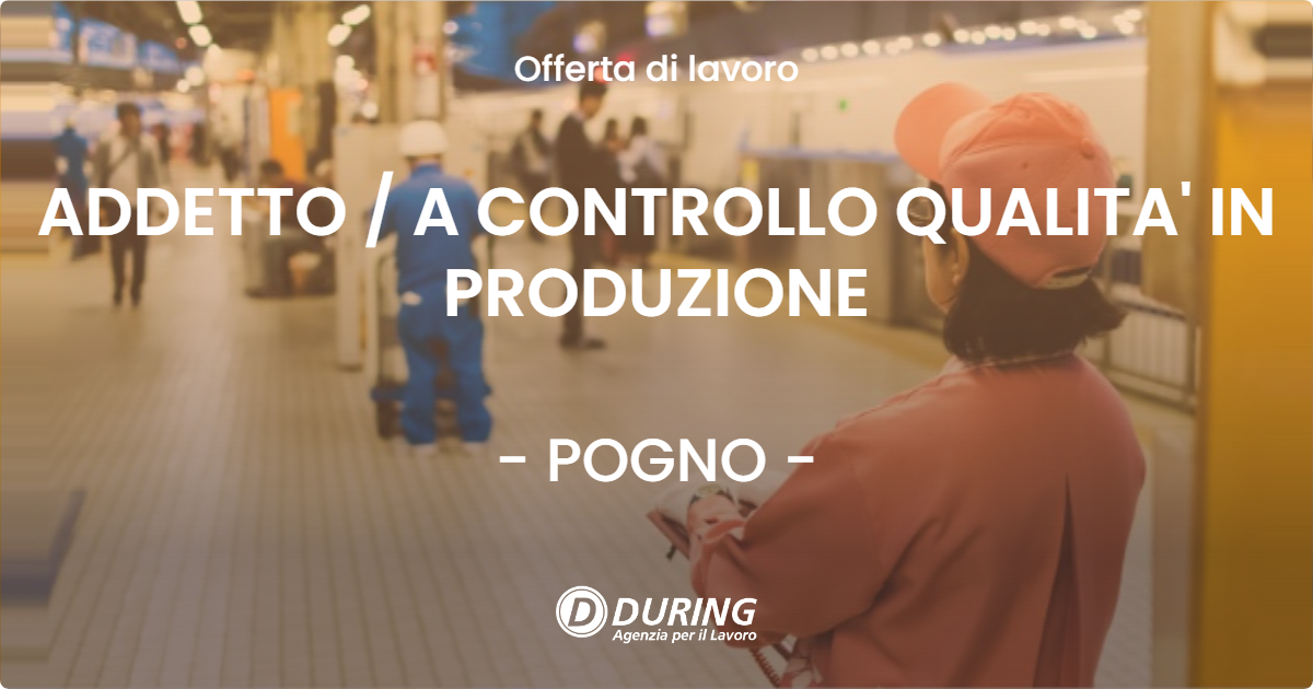 OFFERTA LAVORO - ADDETTO / A CONTROLLO QUALITA' IN PRODUZIONE - POGNO (NO)