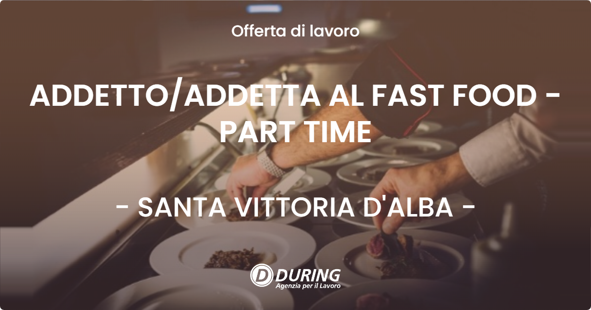 OFFERTA LAVORO - ADDETTO/ADDETTA AL FAST FOOD - PART TIME - SANTA VITTORIA D'ALBA (CN)