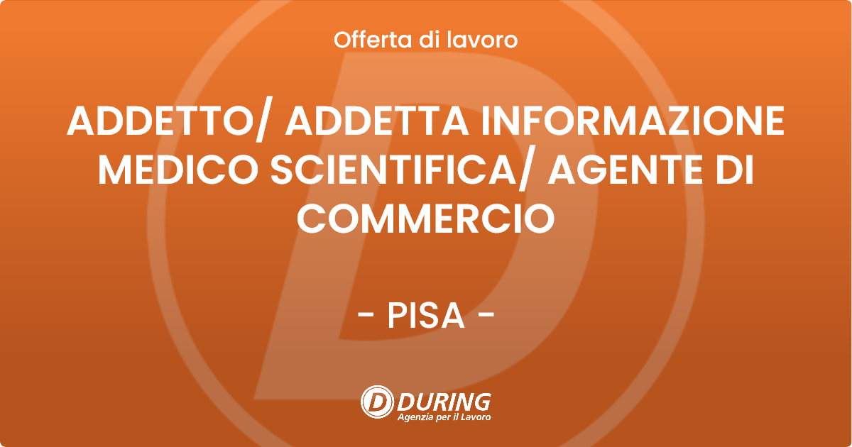 OFFERTA LAVORO - ADDETTO/ ADDETTA INFORMAZIONE MEDICO SCIENTIFICA/ AGENTE DI COMMERCIO - PISA (PI)